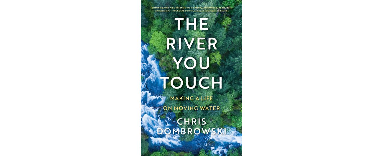 An image of the book The River You Touch: Making a Life on Moving Water, by Chris Dombrowski